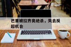 亚博登录-巴里被拉齐奥绝杀，失去反超机会