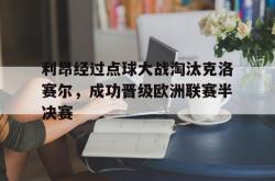 亚博官方网站-利昂经过点球大战淘汰克洛赛尔，成功晋级欧洲联赛半决赛