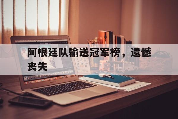 阿根廷队输送冠军榜，遗憾丧失