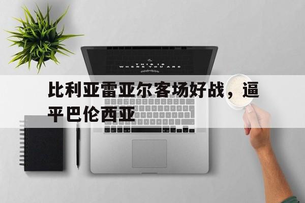 比利亚雷亚尔客场好战，逼平巴伦西亚